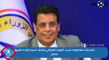 «تحديات مفاجئة» مدرب الزوراء العراقي يكشف أسرار قيادة الفريق بنجاح
